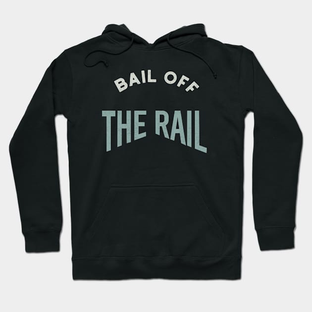 Bail Off the Rail Hoodie by whyitsme